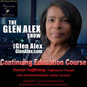 Glen Alex, The Glen Alex Show, Trafficked to Triumph, Amanda Blackwood, Positive Change Podcast Award Winner, Continuing Education Course, Online Course, Social Workers